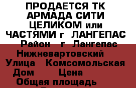ПРОДАЕТСЯ ТК АРМАДА-СИТИ ЦЕЛИКОМ или ЧАСТЯМИ г. ЛАНГЕПАС › Район ­ г. Лангепас Нижневартовский  › Улица ­ Комсомольская › Дом ­ 1 › Цена ­ 99 000 000 › Общая площадь ­ 2 696 - Все города Недвижимость » Помещения продажа   . Белгородская обл.,Валуйский р-н